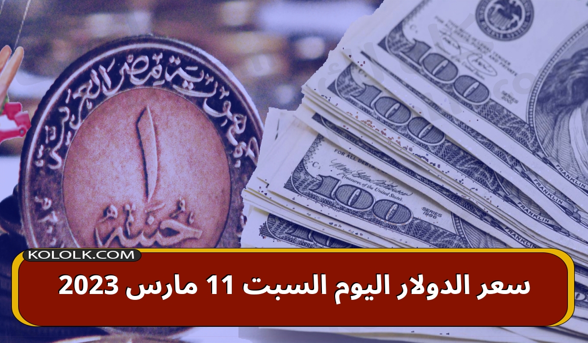 سعر الدولار اليوم السبت 11 مارس 2023