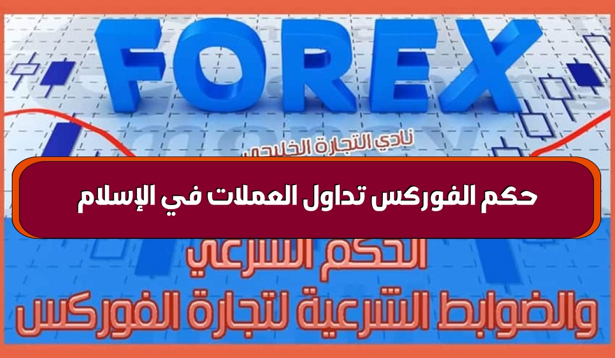 حكم تداول العملات (forex) الفوركس في الإسلام: هل الفوركس حلال أم حرام؟