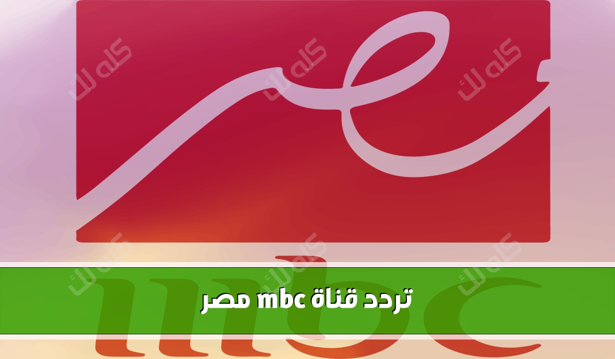 نزل تردد اشارة قناة mbc مصر الجديده 2023