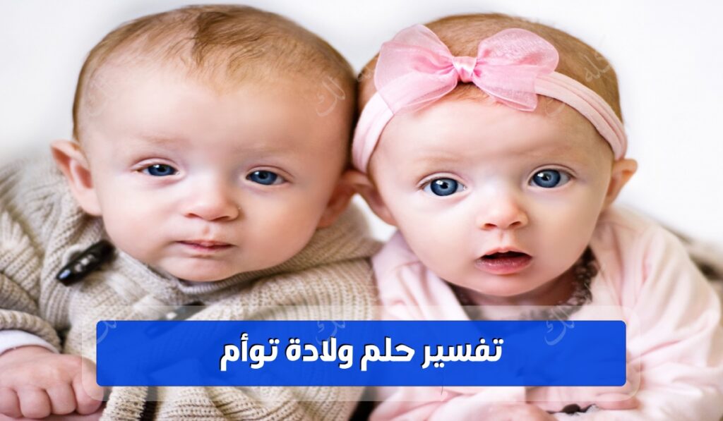 تفسير حلم ولادة توأم