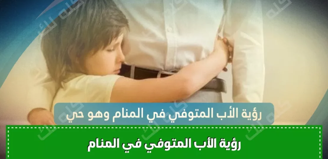 رؤية الأب المتوفي ورسائله الخفية في المنام 1 D8B1D8A4D98AD8A9 D8A7D984D8A3D8A8 D8A7D984D985D8AAD988D981D98A D981D98A D8A7D984D985D986D8A7D985 D988D987D988 D8ADD98A