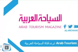 تردد قناة السياحة العربية 2026 على نايل سات لعشاق السفر 1 Arab Tourism TV travel destinations