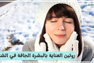 العناية بالبشرة في الشتاء بخطوات ذكية لبشرة ناعمة ومشرقة 8 winter skin care routine